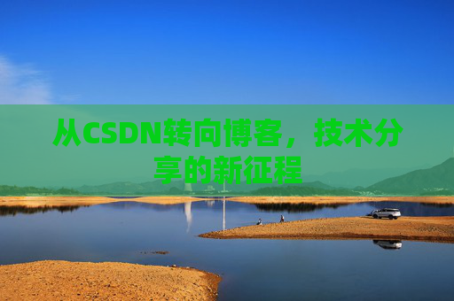 从CSDN转向博客，技术分享的新征程
