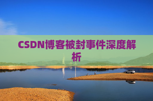 CSDN博客被封事件深度解析